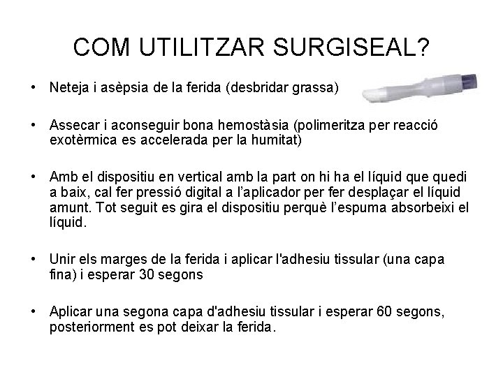 COM UTILITZAR SURGISEAL? • Neteja i asèpsia de la ferida (desbridar grassa) • Assecar