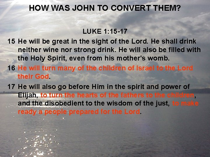 HOW WAS JOHN TO CONVERT THEM? LUKE 1: 15 -17 15 He will be