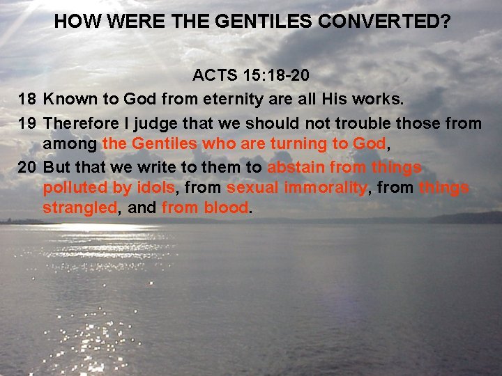 HOW WERE THE GENTILES CONVERTED? ACTS 15: 18 -20 18 Known to God from