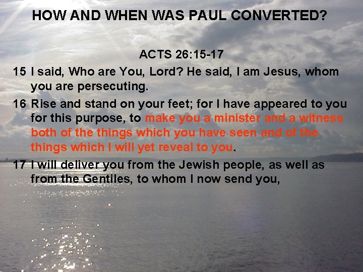 HOW AND WHEN WAS PAUL CONVERTED? ACTS 26: 15 -17 15 I said, Who