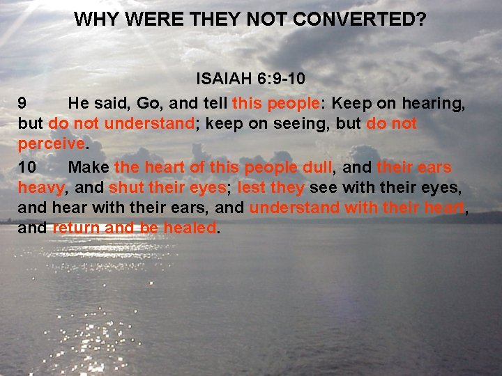 WHY WERE THEY NOT CONVERTED? ISAIAH 6: 9 -10 9 He said, Go, and