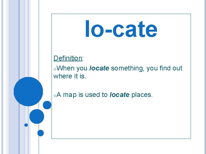 lo-cate Definition: o. When you locate something, you find out where it is. o.