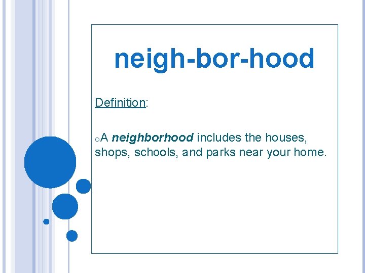 neigh-bor-hood Definition: o. A neighborhood includes the houses, shops, schools, and parks near your