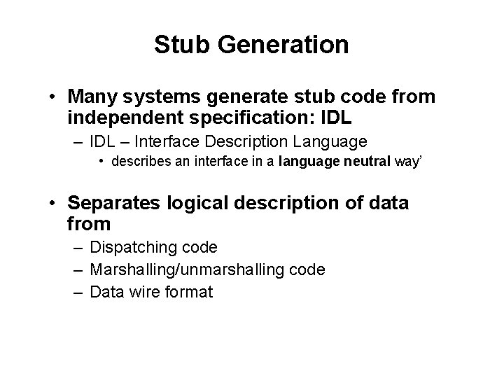 Stub Generation • Many systems generate stub code from independent specification: IDL – Interface