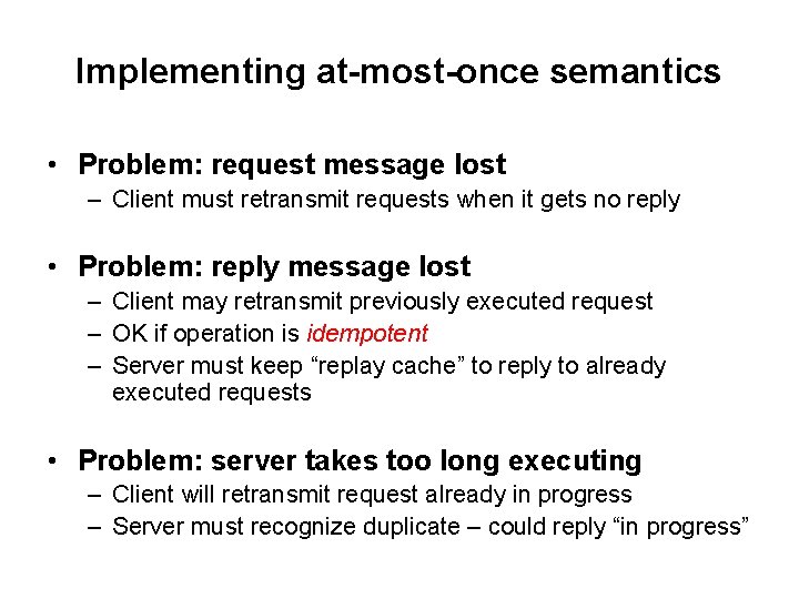 Implementing at-most-once semantics • Problem: request message lost – Client must retransmit requests when