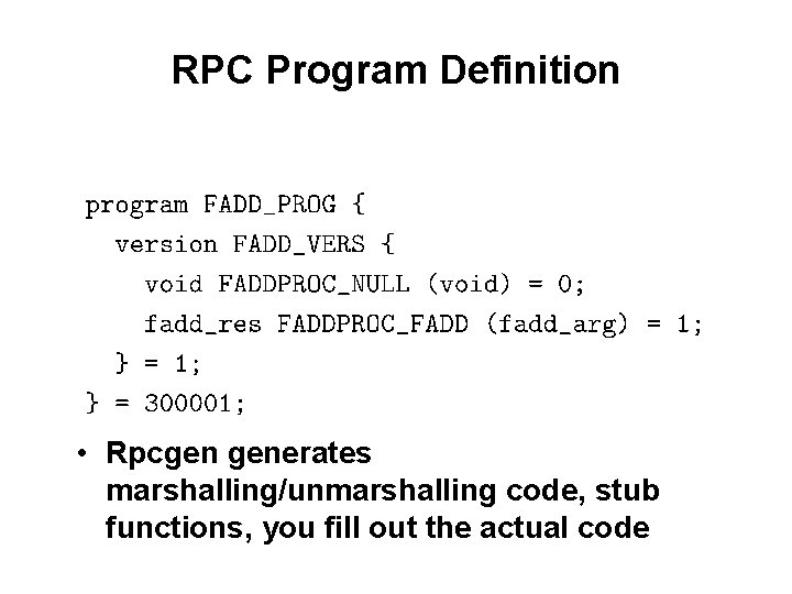 RPC Program Definition • Rpcgen generates marshalling/unmarshalling code, stub functions, you fill out the