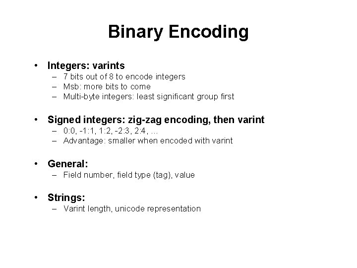 Binary Encoding • Integers: varints – 7 bits out of 8 to encode integers