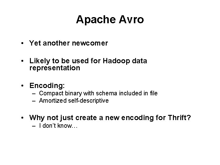 Apache Avro • Yet another newcomer • Likely to be used for Hadoop data