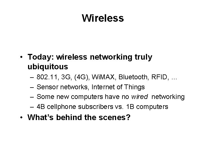 Wireless • Today: wireless networking truly ubiquitous – – 802. 11, 3 G, (4