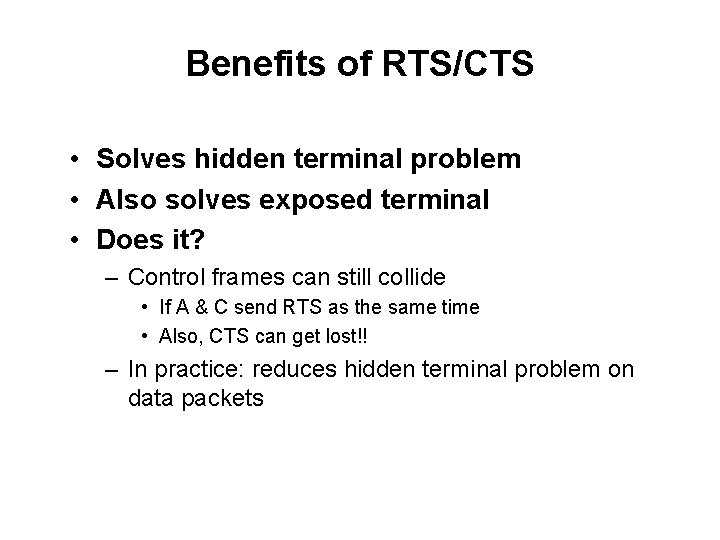 Benefits of RTS/CTS • Solves hidden terminal problem • Also solves exposed terminal •