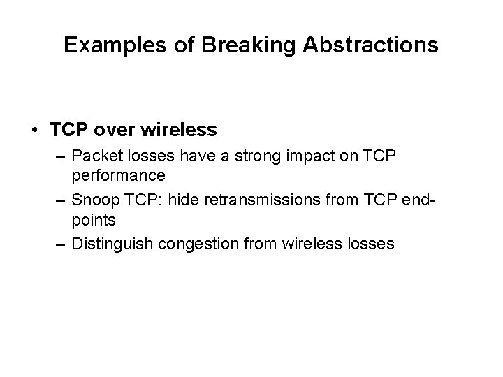 Examples of Breaking Abstractions • TCP over wireless – Packet losses have a strong