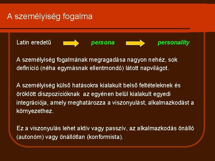 A személyiség fogalma Latin eredetű personality A személyiség fogalmának megragadása nagyon nehéz, sok definíció