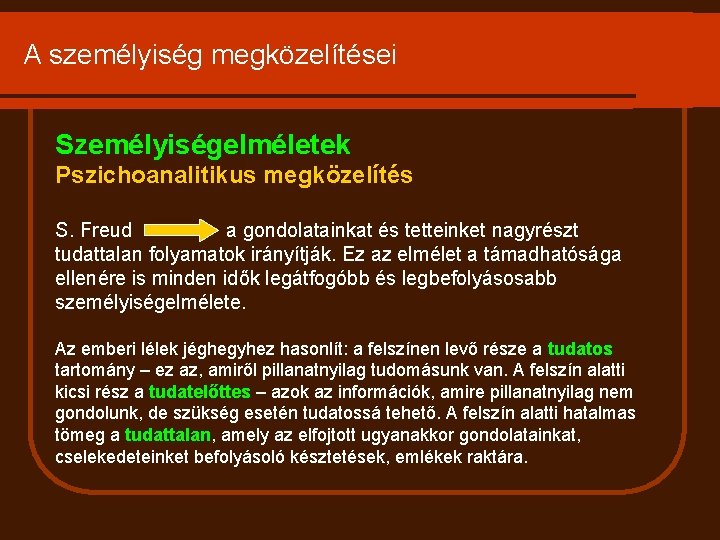 A személyiség megközelítései Személyiségelméletek Pszichoanalitikus megközelítés S. Freud a gondolatainkat és tetteinket nagyrészt tudattalan