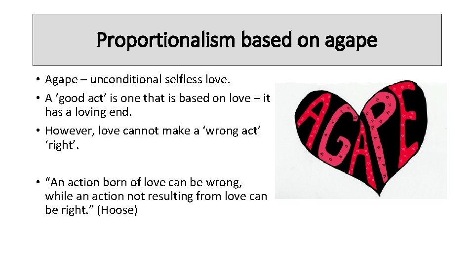 Proportionalism based on agape • Agape – unconditional selfless love. • A ‘good act’