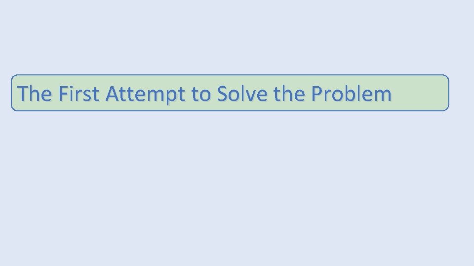 The First Attempt to Solve the Problem 