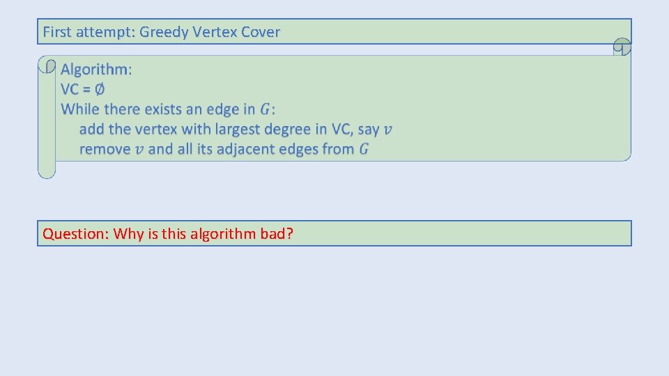 First attempt: Greedy Vertex Cover Question: Why is this algorithm bad? 