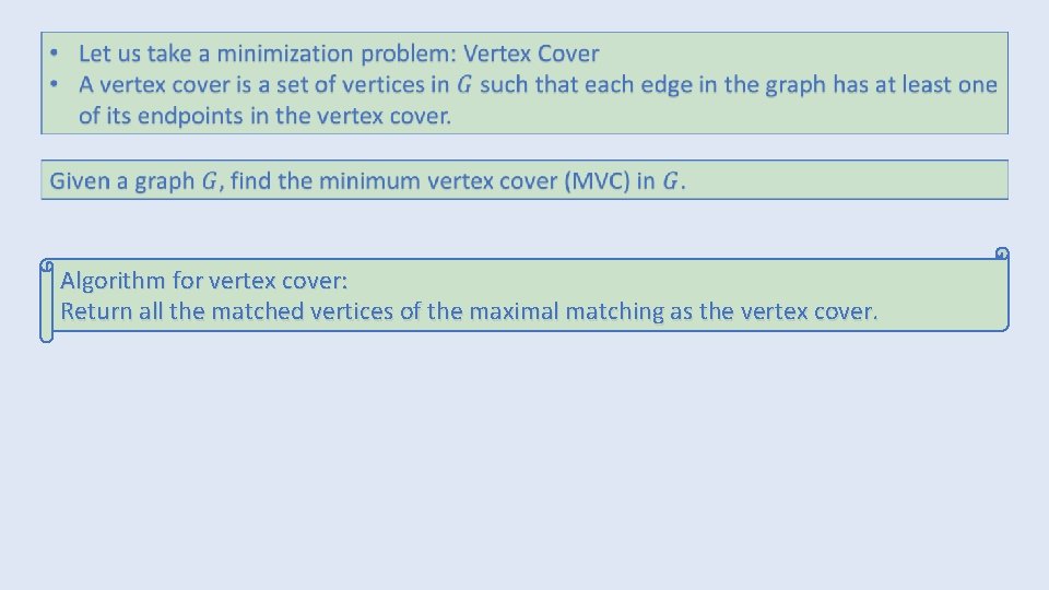 Algorithm for vertex cover: Return all the matched vertices of the maximal matching as