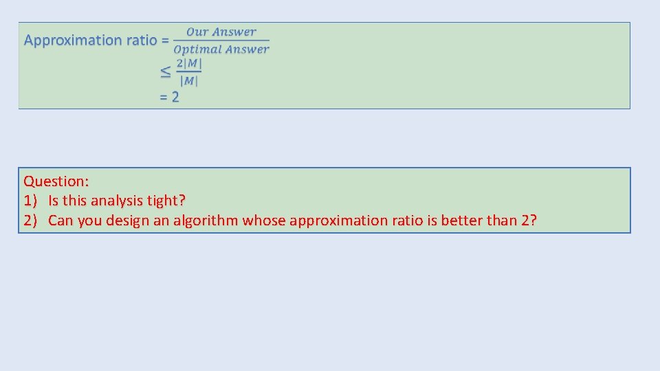 Question: 1) Is this analysis tight? 2) Can you design an algorithm whose approximation