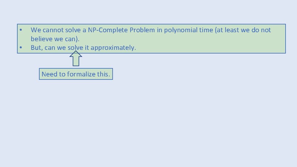  • • We cannot solve a NP-Complete Problem in polynomial time (at least