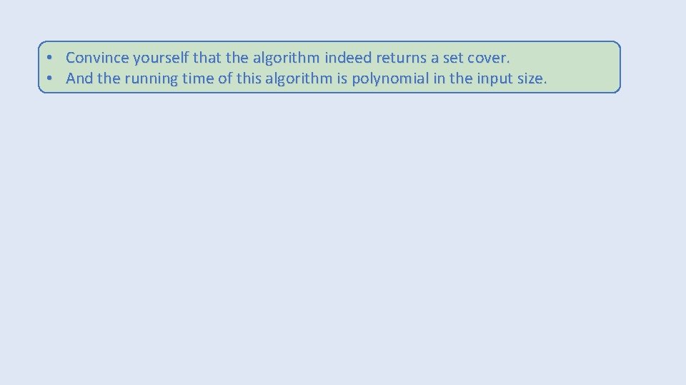 • Convince yourself that the algorithm indeed returns a set cover. • And