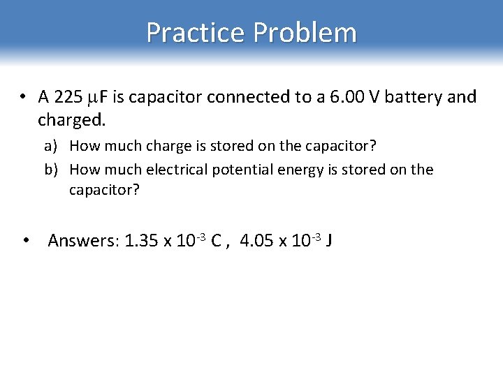Practice Problem • A 225 F is capacitor connected to a 6. 00 V
