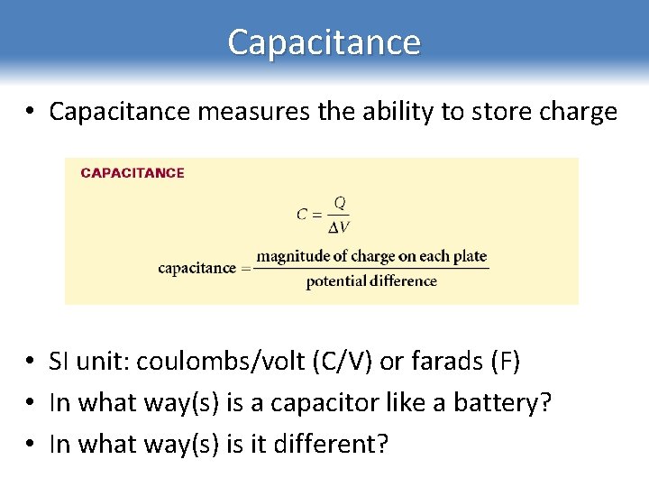 Capacitance • Capacitance measures the ability to store charge • SI unit: coulombs/volt (C/V)