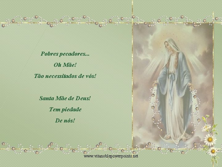 Pobres pecadores. . . Oh Mãe! Tão necessitados de vós! Santa Mãe de Deus!