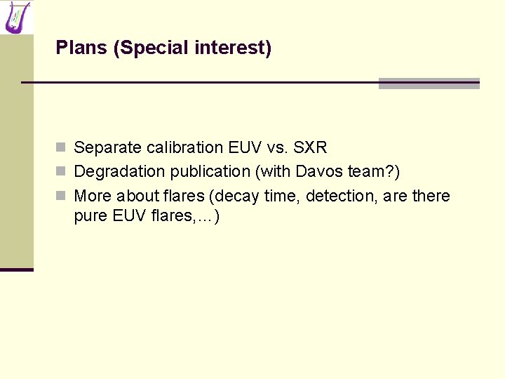 Plans (Special interest) n Separate calibration EUV vs. SXR n Degradation publication (with Davos