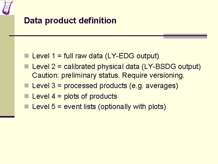 Data product definition n Level 1 = full raw data (LY-EDG output) n Level