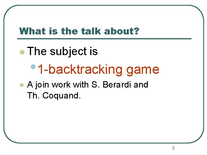 What is the talk about? l The subject is • 1 -backtracking game l