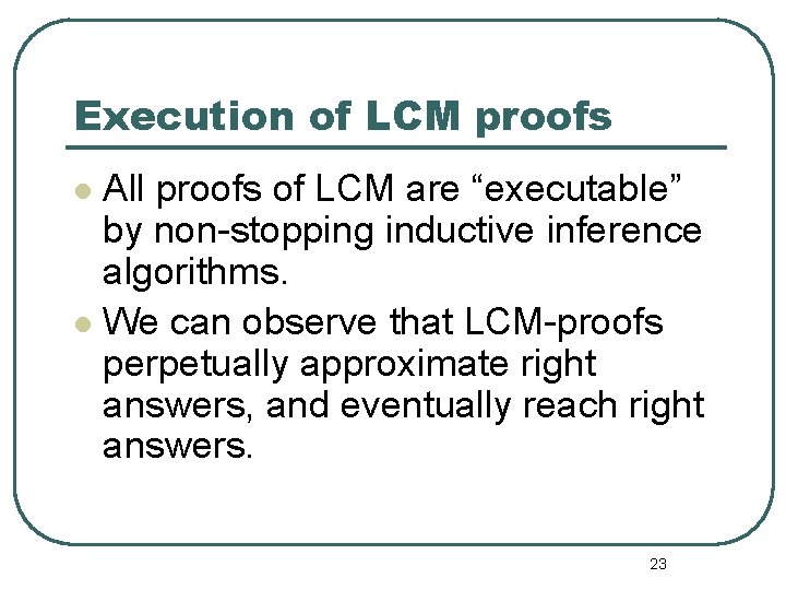 Execution of LCM proofs All proofs of LCM are “executable” by non-stopping inductive inference