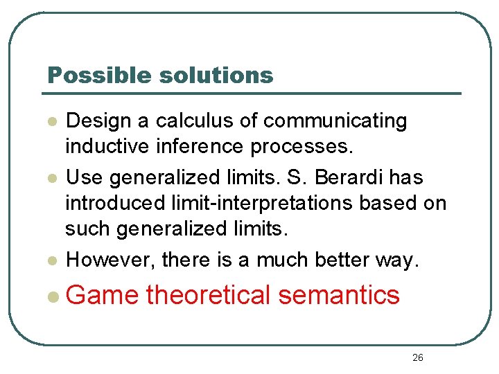 Possible solutions l l l Design a calculus of communicating inductive inference processes. Use