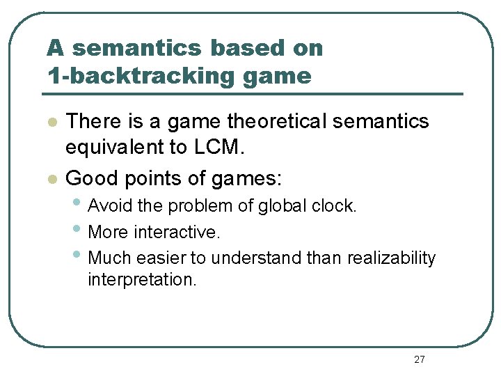 A semantics based on 1 -backtracking game l l There is a game theoretical