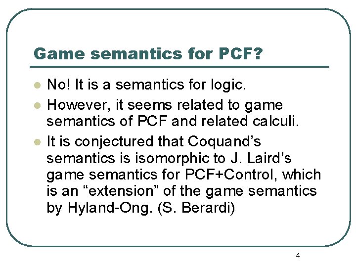 Game semantics for PCF? l l l No! It is a semantics for logic.