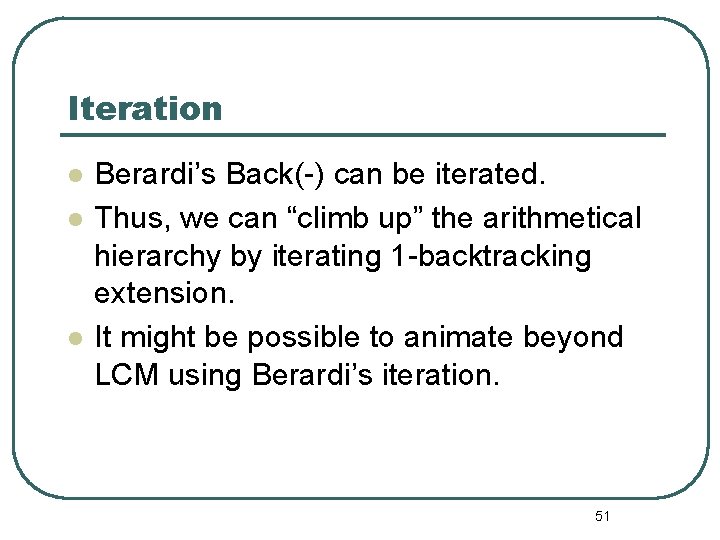 Iteration l l l Berardi’s Back(-) can be iterated. Thus, we can “climb up”
