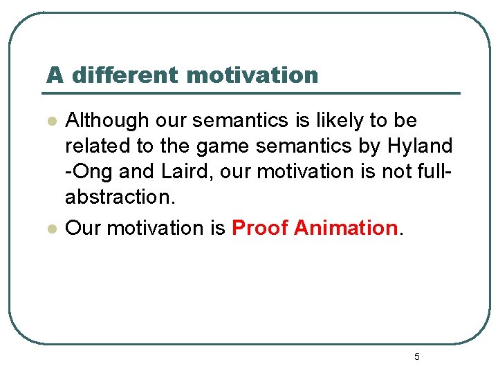 A different motivation l l Although our semantics is likely to be related to