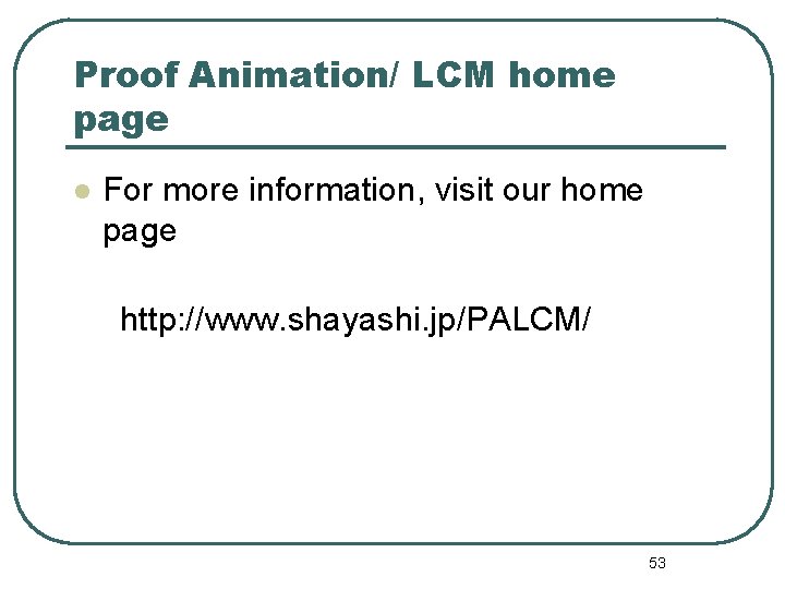 Proof Animation/ LCM home page l For more information, visit our home page http: