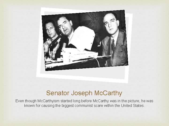 Senator Joseph Mc. Carthy Even though Mc. Carthyism started long before Mc. Carthy was