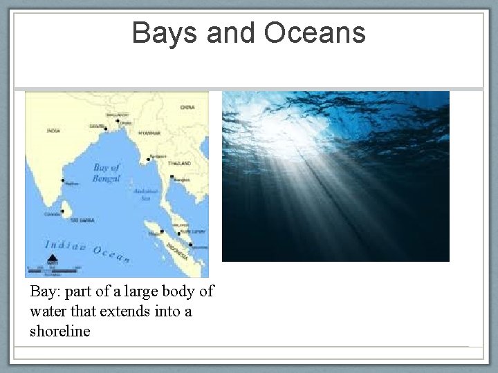 Bays and Oceans Bay: part of a large body of water that extends into