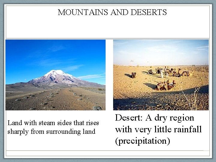 MOUNTAINS AND DESERTS Land with steam sides that rises sharply from surrounding land Desert: