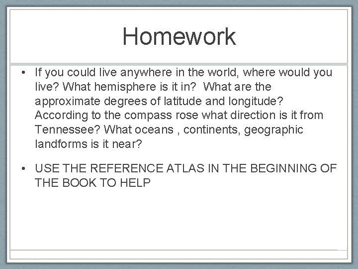 Homework • If you could live anywhere in the world, where would you live?