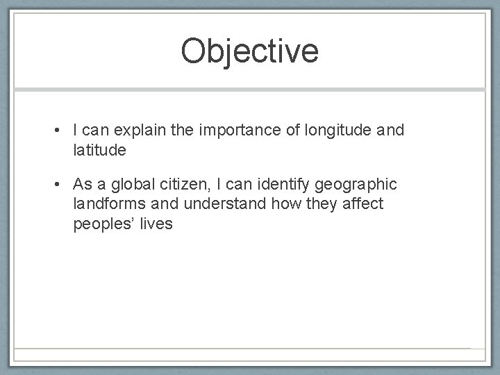 Objective • I can explain the importance of longitude and latitude • As a