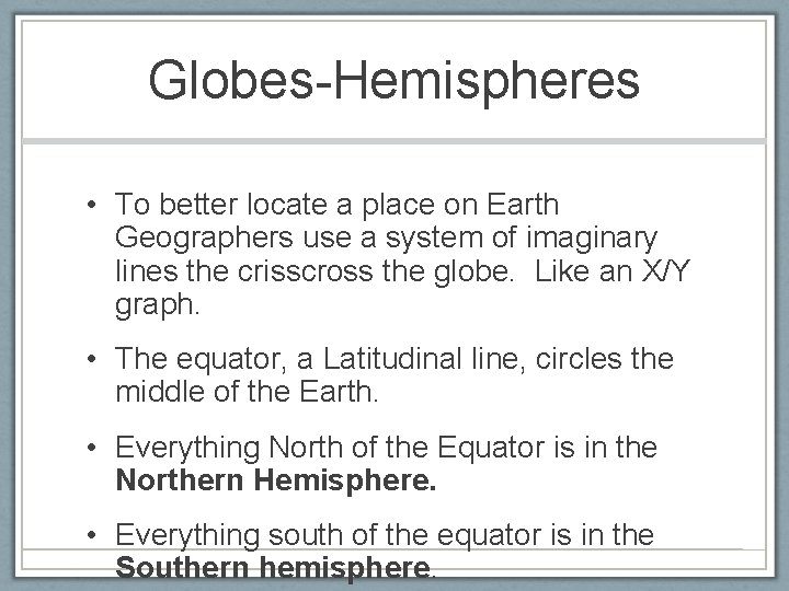 Globes-Hemispheres • To better locate a place on Earth Geographers use a system of