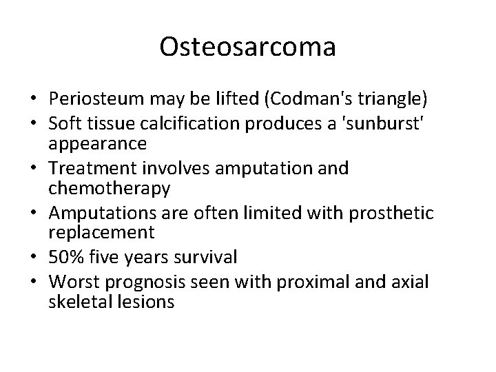 Osteosarcoma • Periosteum may be lifted (Codman's triangle) • Soft tissue calcification produces a