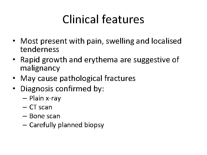 Clinical features • Most present with pain, swelling and localised tenderness • Rapid growth