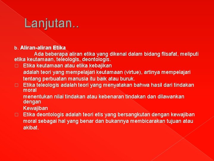 Lanjutan. . b. Aliran-aliran Etika Ada beberapa aliran etika yang dikenal dalam bidang filsafat,