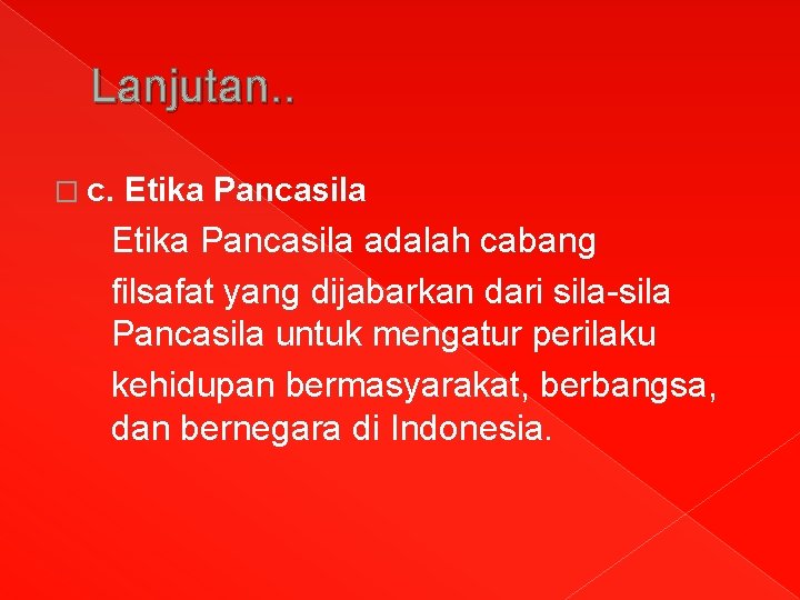 Lanjutan. . � c. Etika Pancasila adalah cabang filsafat yang dijabarkan dari sila-sila Pancasila