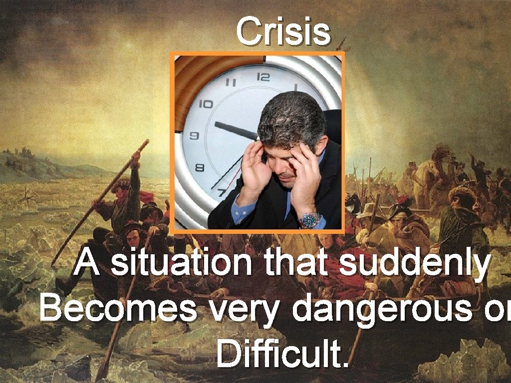 Crisis A situation that suddenly Becomes very dangerous or Difficult. 