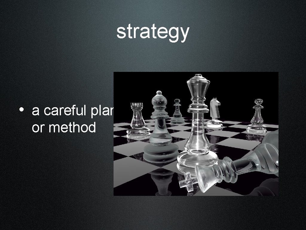 strategy • a careful plan or method 