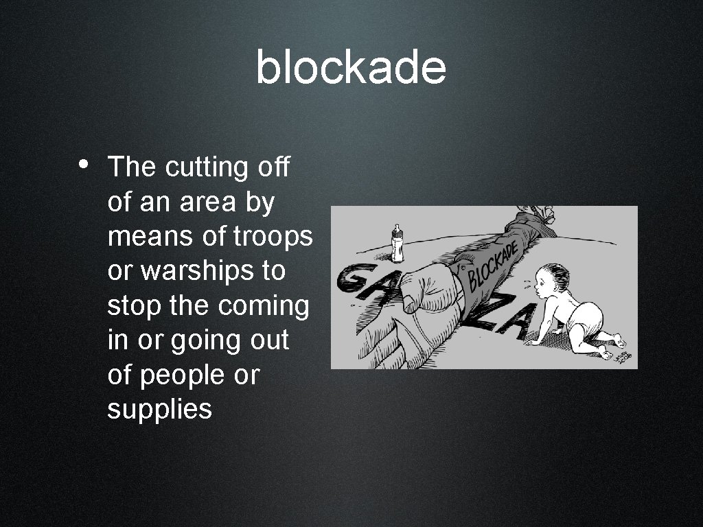 blockade • The cutting off of an area by means of troops or warships